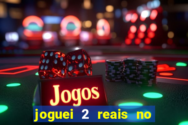 joguei 2 reais no grupo quanto ganho